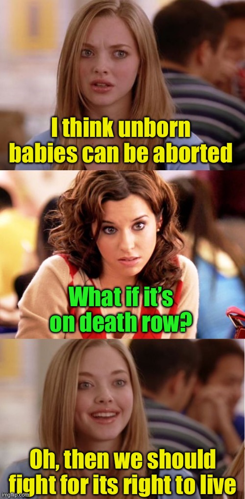 Liberal logic | I think unborn babies can be aborted; What if it’s on death row? Oh, then we should fight for its right to live | image tagged in blonde pun,abortion is murder,liberal logic | made w/ Imgflip meme maker