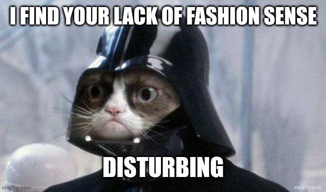 I FIND YOUR LACK OF FASHION SENSE DISTURBING | image tagged in memes,grumpy cat star wars,grumpy cat | made w/ Imgflip meme maker