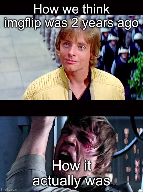 then and now | How we think imgflip was 2 years ago How it actually was | image tagged in then and now | made w/ Imgflip meme maker