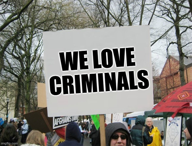 Blank protest sign | WE LOVE CRIMINALS | image tagged in blank protest sign | made w/ Imgflip meme maker