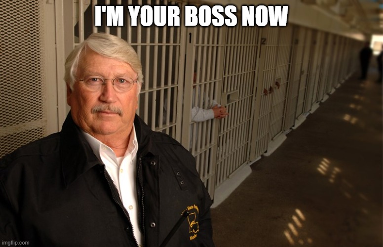 Scumbag Warden | I'M YOUR BOSS NOW | image tagged in scumbag warden | made w/ Imgflip meme maker