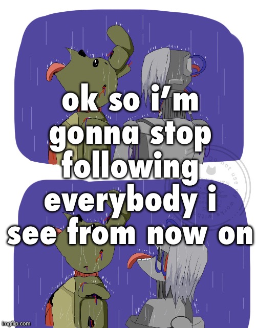 ok so i’m gonna stop following everybody i see from now on | made w/ Imgflip meme maker