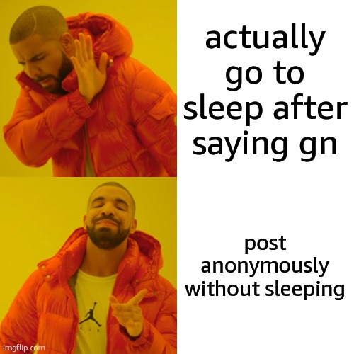 realistically what stream allows anonymous posts though | actually go to sleep after saying gn; post anonymously without sleeping | image tagged in memes,drake hotline bling | made w/ Imgflip meme maker