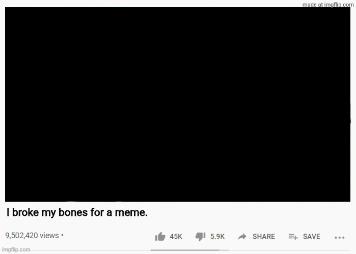 youtube video template | I broke my bones for a meme. | image tagged in youtube video template | made w/ Imgflip meme maker