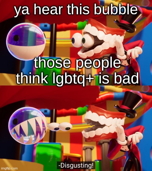 Do you hear this, Bubble? | ya hear this bubble; those people think lgbtq+ is bad | image tagged in do you hear this bubble | made w/ Imgflip meme maker
