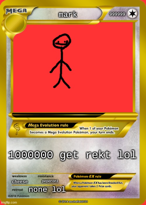 Pokemon card meme | 999999; mark; 1000000 get rekt lol; cheese; peperoni; none lol | image tagged in pokemon card meme | made w/ Imgflip meme maker