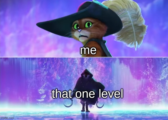 Puss in Boots Scared | me; that one level | image tagged in puss in boots scared | made w/ Imgflip meme maker