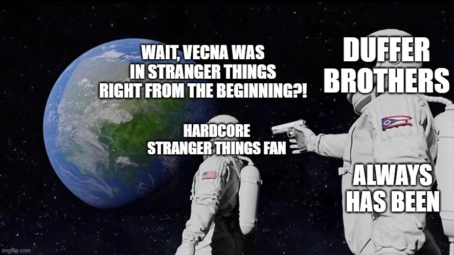 I'm sorry, someone had to do it. | DUFFER BROTHERS; WAIT, VECNA WAS IN STRANGER THINGS RIGHT FROM THE BEGINNING?! HARDCORE STRANGER THINGS FAN; ALWAYS HAS BEEN | image tagged in astronaut meme always has been template | made w/ Imgflip meme maker