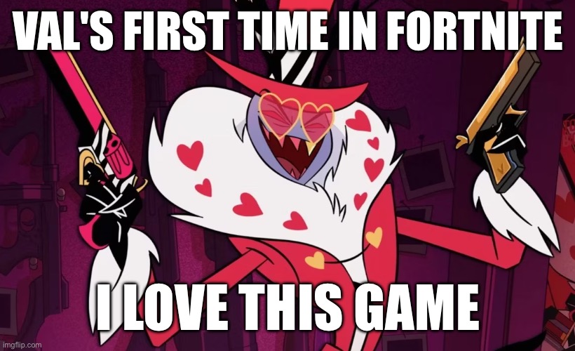 Valentino | VAL'S FIRST TIME IN FORTNITE; I LOVE THIS GAME | image tagged in valentino | made w/ Imgflip meme maker