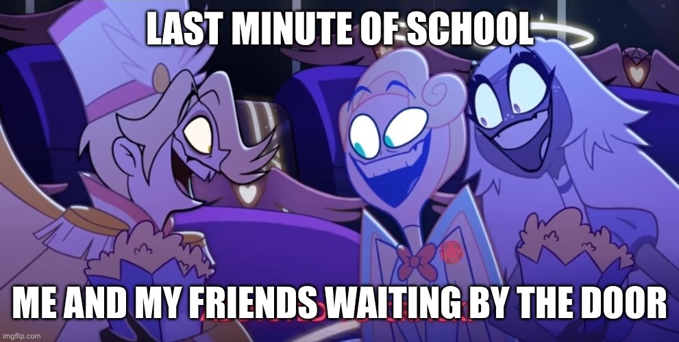 Crack | LAST MINUTE OF SCHOOL; ME AND MY FRIENDS WAITING BY THE DOOR | image tagged in crack | made w/ Imgflip meme maker