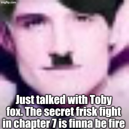 Uhhhhhhhhhhh | Just talked with Toby fox. The secret frisk fight in chapter 7 is finna be fire | image tagged in uhhhhhhhhhhh | made w/ Imgflip meme maker