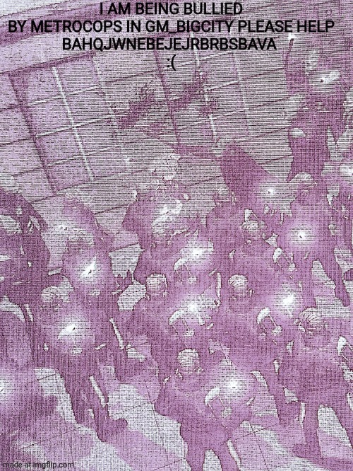 BABAHQBA :( | I AM BEING BULLIED BY METROCOPS IN GM_BIGCITY PLEASE HELP
BAHQJWNEBEJEJRBRBSBAVA 
:( | image tagged in gmod,garry's mod,half life,half life 2,hl2 | made w/ Imgflip meme maker