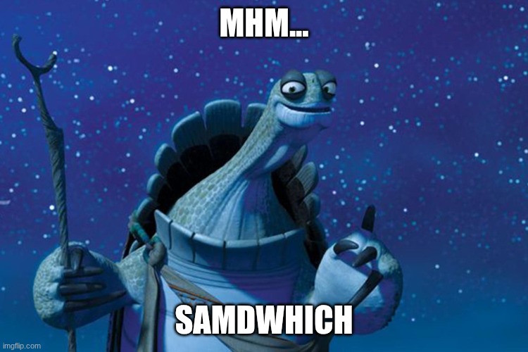 Master Oogway | MHM... SAMDWHICH | image tagged in master oogway | made w/ Imgflip meme maker