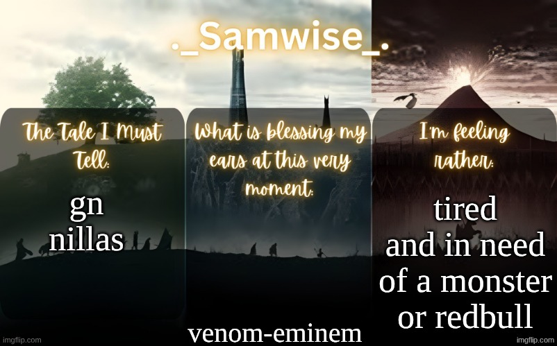sams Lord Of The Rings template | tired and in need of a monster or redbull; gn nillas; venom-eminem | image tagged in sams lord of the rings template | made w/ Imgflip meme maker