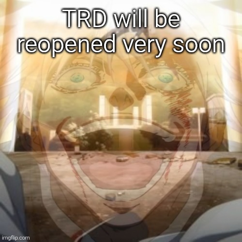 Mf on drugs fr v2 | TRD will be reopened very soon | image tagged in mf on drugs fr v2 | made w/ Imgflip meme maker