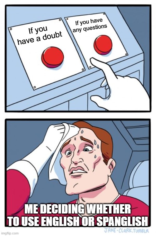 Two Buttons Meme | If you have any questions; If you have a doubt; ME DECIDING WHETHER TO USE ENGLISH OR SPANGLISH | image tagged in memes,two buttons | made w/ Imgflip meme maker