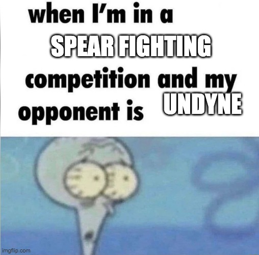 idk anyone who beat undyne without dying at least 2 times | SPEAR FIGHTING; UNDYNE | image tagged in whe i'm in a competition and my opponent is,undyne,undertale | made w/ Imgflip meme maker