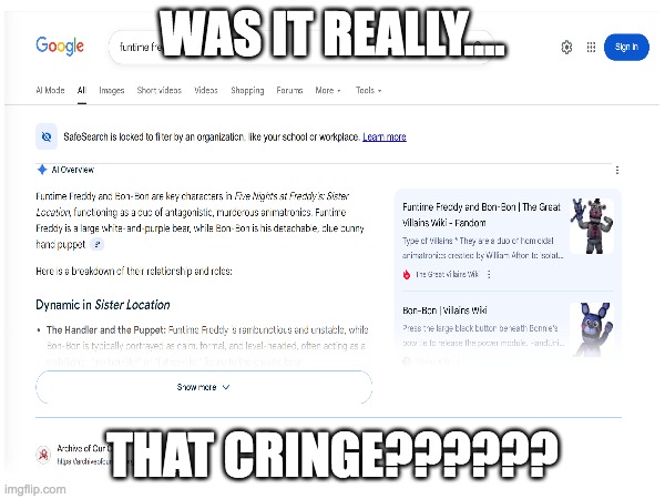 ok, i may have accidentaly checked it out and now i wish that memory was scooped outta my head | WAS IT REALLY.... THAT CRINGE?????? | image tagged in fnaf,fnaf sister location,shipping | made w/ Imgflip meme maker