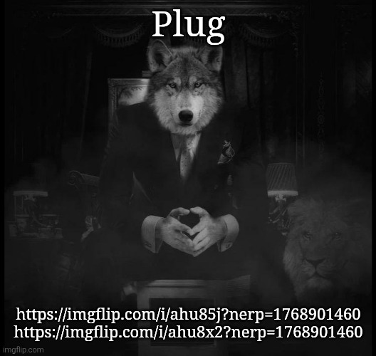 Last one before one million points | Plug; https://imgflip.com/i/ahu85j?nerp=1768901460
https://imgflip.com/i/ahu8x2?nerp=1768901460 | image tagged in wolf on a chair | made w/ Imgflip meme maker