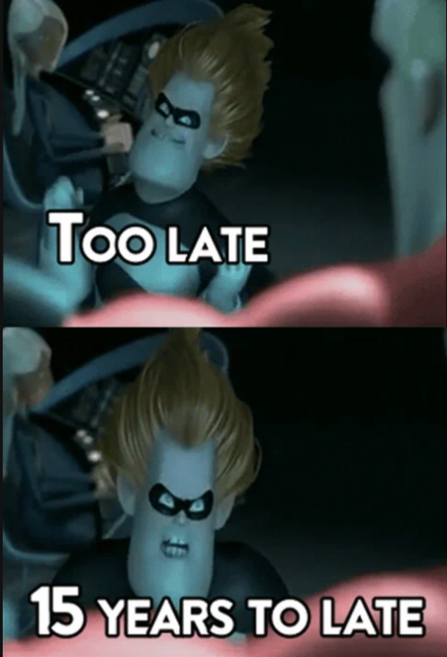 Too late. 15 years too late. Blank Meme Template