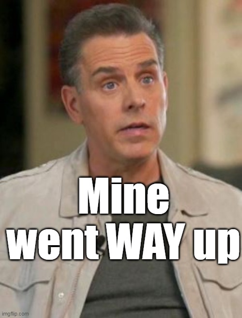 Mine went WAY up | made w/ Imgflip meme maker