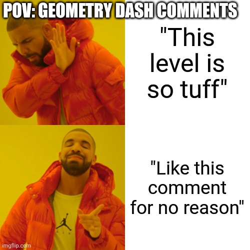 upvote begging exists not only on imgflip. | POV: GEOMETRY DASH COMMENTS; "This level is so tuff"; "Like this comment for no reason" | image tagged in memes,drake hotline bling,geometry dash,geometry dash in a nutshell,comments | made w/ Imgflip meme maker
