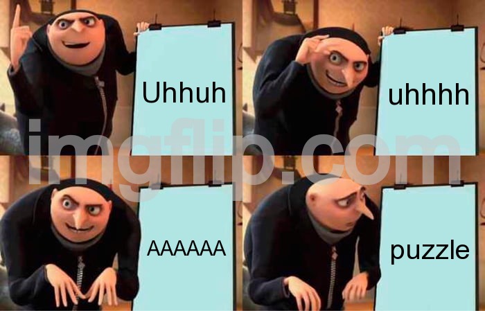 Gru's Plan | Uhhuh; uhhhh; AAAAAA; puzzle | image tagged in memes,gru's plan | made w/ Imgflip meme maker