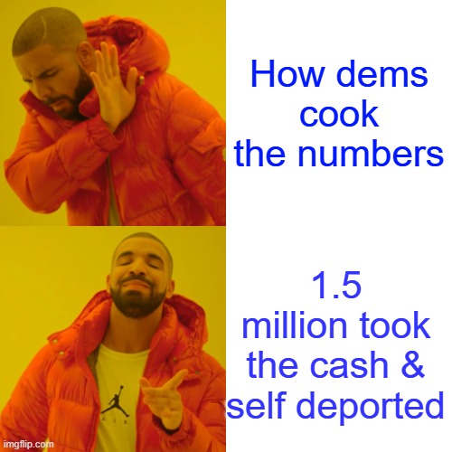 Those are the so called NON criminals that Dems. claim TRUMP is deporting. 1k free & a plane trip home. | How dems cook the numbers; 1.5 million took the cash & self deported | image tagged in memes,drake hotline bling | made w/ Imgflip meme maker