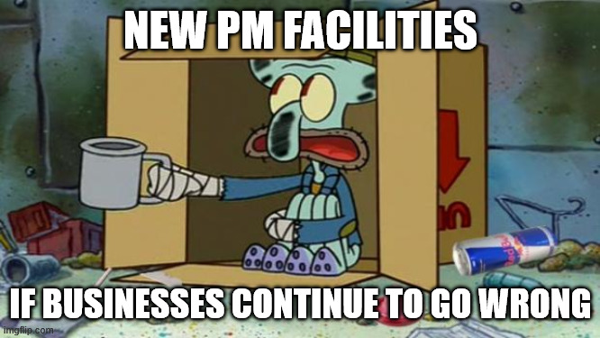 PM facility | NEW PM FACILITIES; IF BUSINESSES CONTINUE TO GO WRONG | image tagged in squidward poor,project management,business going down | made w/ Imgflip meme maker