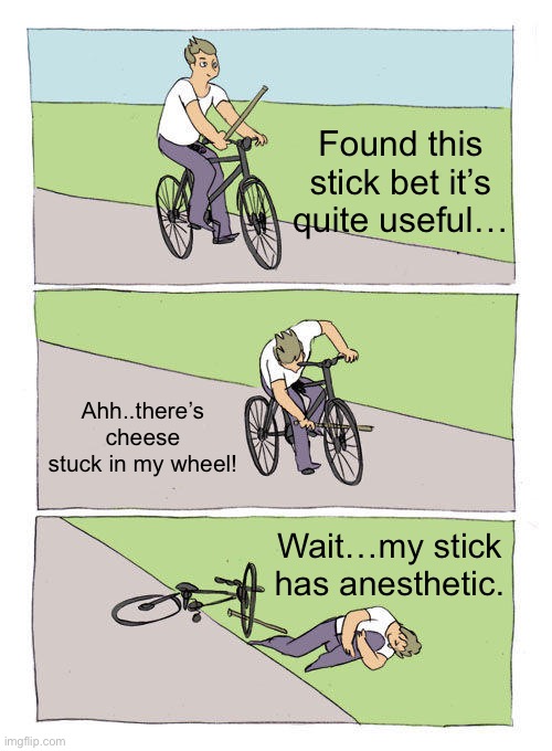 Bike Fall Meme | Found this stick bet it’s quite useful…; Ahh..there’s cheese stuck in my wheel! Wait…my stick has anesthetic. | image tagged in memes,bike fall | made w/ Imgflip meme maker