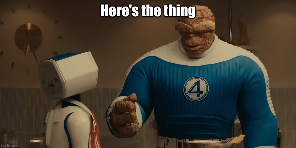 Here's The Thing | Here's the thing | image tagged in here's the thing | made w/ Imgflip meme maker