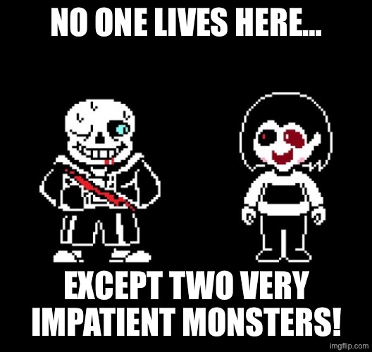 Might make this a temp (I’ve been uploading a shiitake ton of them) | NO ONE LIVES HERE…; EXCEPT TWO VERY IMPATIENT MONSTERS! | made w/ Imgflip meme maker