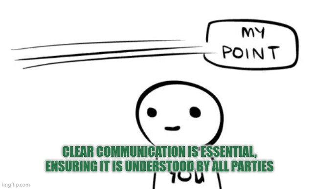 Clear communication is essential, ensuring it is understood by all parties | CLEAR COMMUNICATION IS ESSENTIAL, ENSURING IT IS UNDERSTOOD BY ALL PARTIES | image tagged in missing the point,communication,autism,talking,email,leadership | made w/ Imgflip meme maker