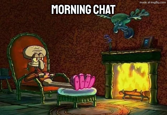 Morning, Chat | Morning Chat | image tagged in morning chat | made w/ Imgflip meme maker