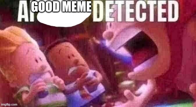 AI SLOP DETECTED | GOOD MEME | image tagged in ai slop detected | made w/ Imgflip meme maker
