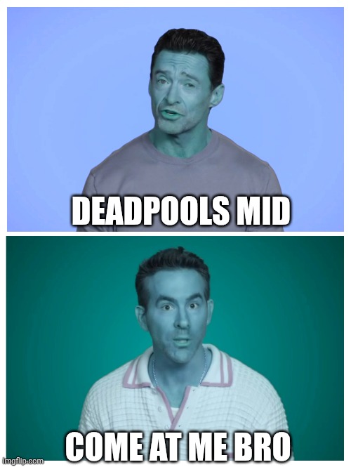 Deadpool vs Wolverine | DEADPOOLS MID; COME AT ME BRO | image tagged in ryan reynolds,hugh jackman | made w/ Imgflip meme maker