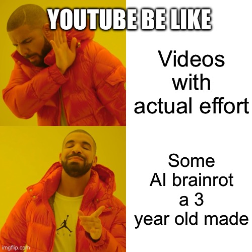 Drake Hotline Bling | YOUTUBE BE LIKE; Videos with actual effort; Some AI brainrot a 3 year old made | image tagged in memes,drake hotline bling | made w/ Imgflip meme maker