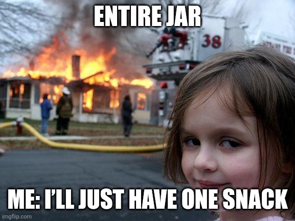 Disaster Girl Meme | ENTIRE JAR; ME: I’LL JUST HAVE ONE SNACK | image tagged in memes,disaster girl | made w/ Imgflip meme maker