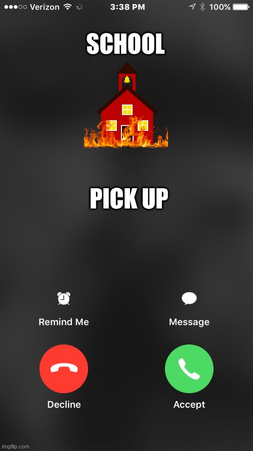 hehehheheh | SCHOOL; PICK UP | image tagged in is calling you | made w/ Imgflip meme maker