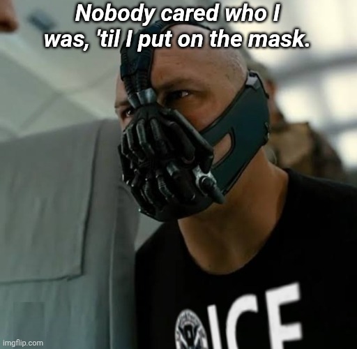 Nobody cared who I was, 'til I put on the mask. | made w/ Imgflip meme maker