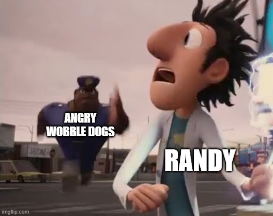 Officer Earl Running | ANGRY WOBBLE DOGS; RANDY | image tagged in officer earl running | made w/ Imgflip meme maker