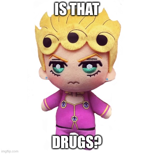 microorganism giorno | IS THAT DRUGS? | image tagged in microorganism giorno | made w/ Imgflip meme maker