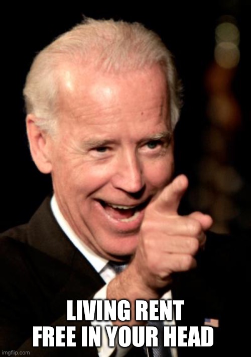 Smilin Biden Meme | LIVING RENT FREE IN YOUR HEAD | image tagged in memes,smilin biden | made w/ Imgflip meme maker