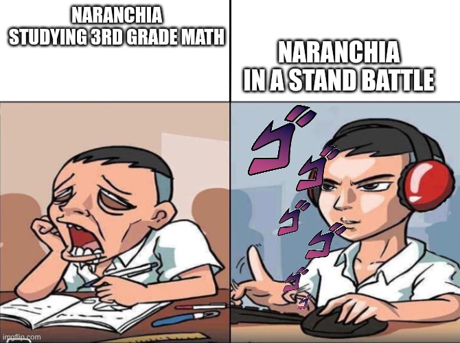 Study Time vs. Game Time | NARANCHIA IN A STAND BATTLE; NARANCHIA STUDYING 3RD GRADE MATH | image tagged in study time vs game time | made w/ Imgflip meme maker