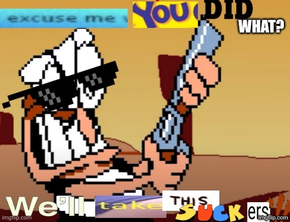 Excuse me you did what? | image tagged in excuse me you did what | made w/ Imgflip meme maker