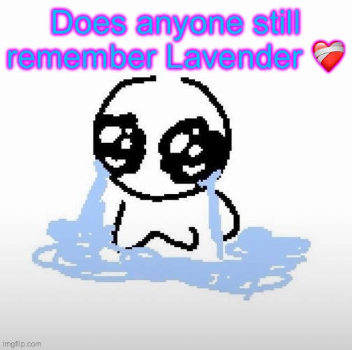 Me when | Does anyone still remember Lavender ❤️‍🩹 | image tagged in me when | made w/ Imgflip meme maker