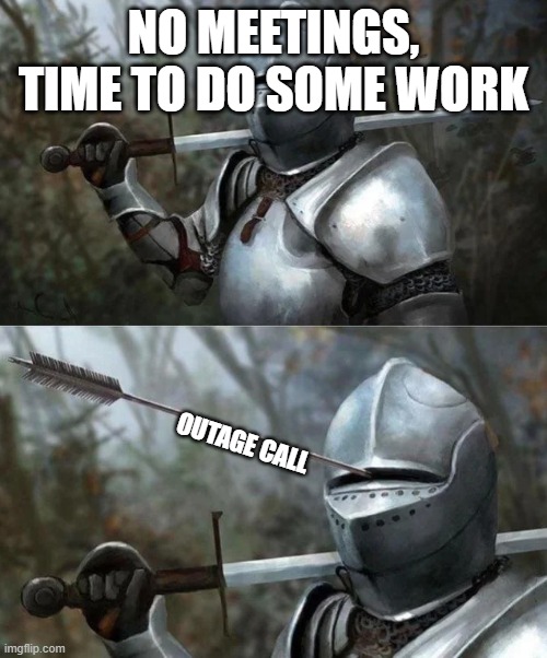 it's like that team knows I am free | NO MEETINGS, TIME TO DO SOME WORK; OUTAGE CALL | image tagged in medieval knight with arrow in eye slot,emergency call,emergency meeting,it,work | made w/ Imgflip meme maker