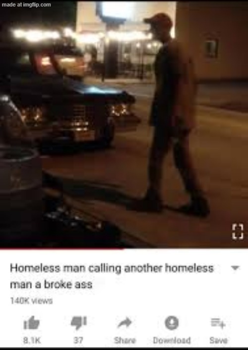 Homeless man calling another homeless man a broke ass | image tagged in homeless man calling another homeless man a broke ass | made w/ Imgflip meme maker