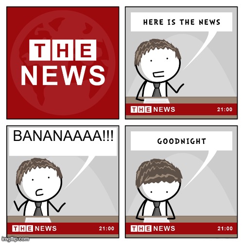 bananaaaaaaaa | BANANAAAA!!! | image tagged in the news,banana,funny,fun,funny memes,lol so funny | made w/ Imgflip meme maker