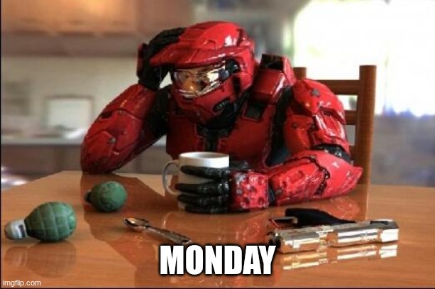 monday | MONDAY | image tagged in halo,monday,monday meme | made w/ Imgflip meme maker